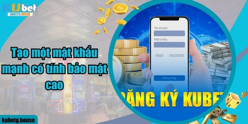 Tạo một mật khẩu mạnh có tính bảo mật cao 