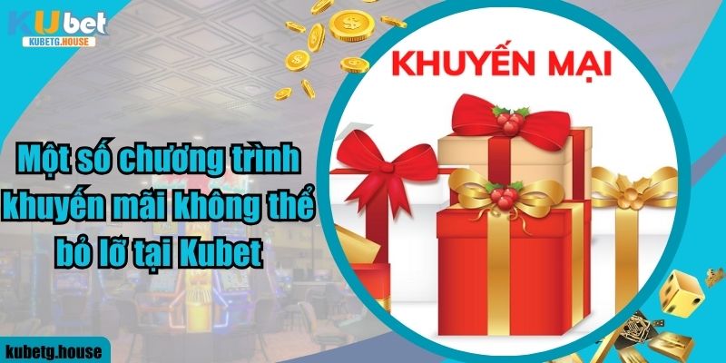 Một số chương trình khuyến mãi không thể bỏ lỡ tại Kubet