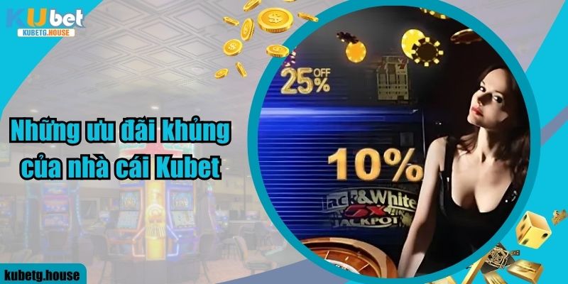 Những ưu đãi khủng của nhà cái Kubet 