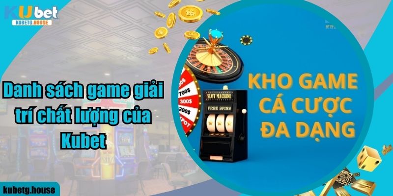 Danh sách game giải trí chất lượng của Kubet 