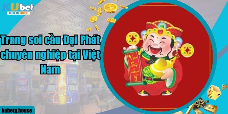 Trang soi cầu Đại Phát chuyên nghiệp tại Việt Nam