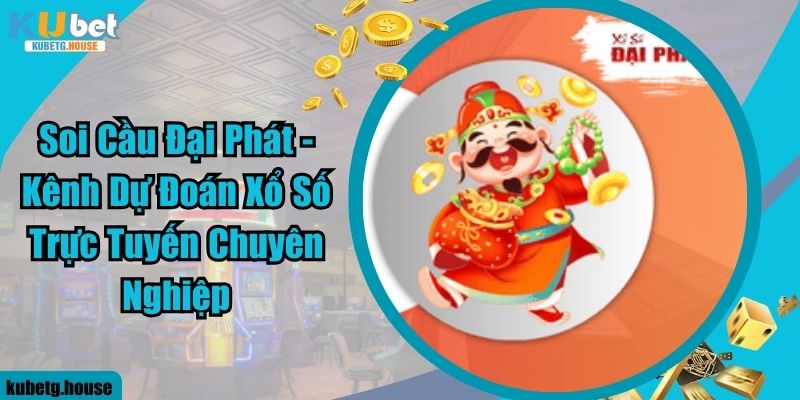 Soi Cầu Đại Phát - Kênh Dự Đoán Xổ Số Trực Tuyến Chuyên Nghiệp