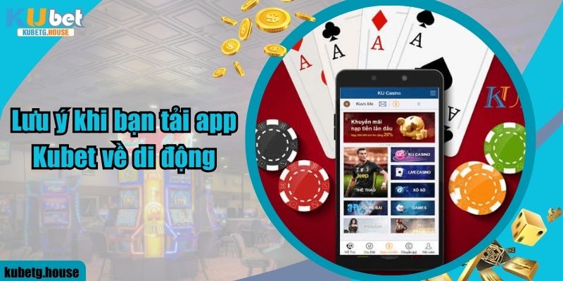 Lưu ý khi bạn tải app Kubet về di động