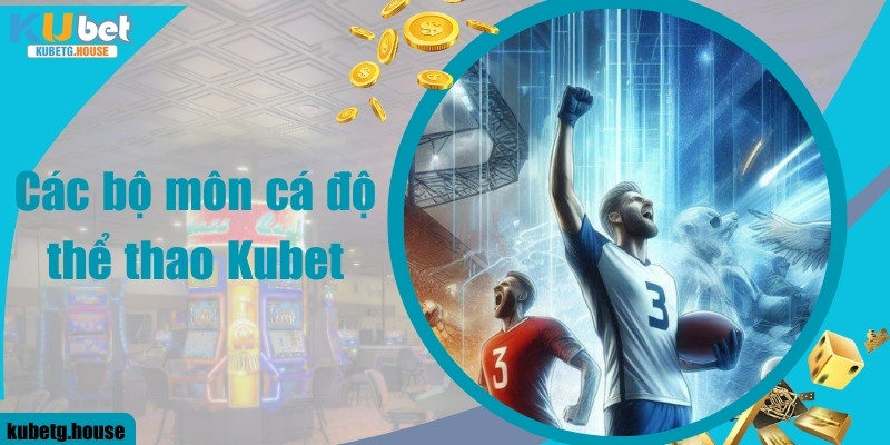 Các bộ môn cá độ thể thao Kubet