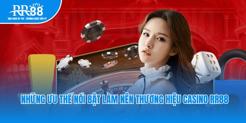 Những ưu thế nổi bật làm nên thương hiệu Casino RR88